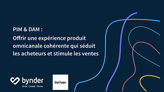 PIM & DAM : Offrir une expérience produit omnicanale cohérente qui séduit les acheteurs et stimule les ventes