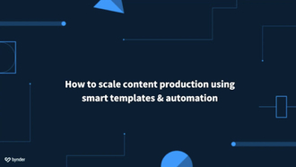 How to scale content production using smart templates & automation