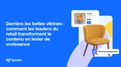 Derrière les belles vitrines&nbsp;: comment les leaders du retail transforment le contenu en levier de croissance
